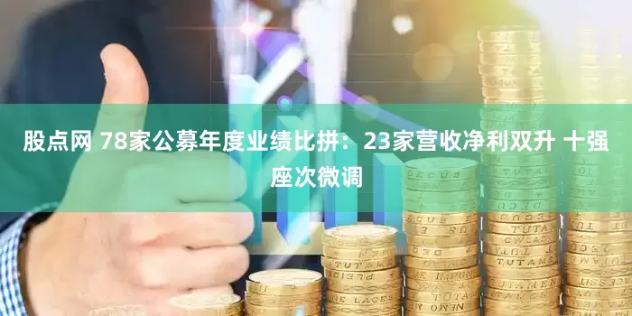 股点网 78家公募年度业绩比拼：23家营收净利双升 十强座次微调